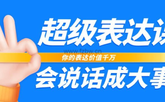 《超级表达课 – 你的表达价值千万,会说话成大事》共17节 视频课程